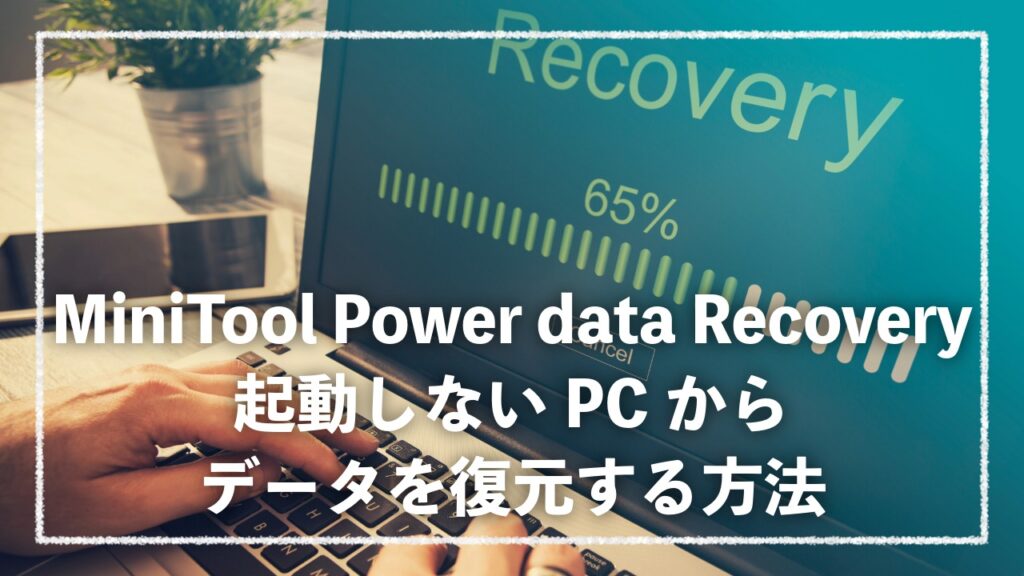 MiniTool Power Data Recoveryで起動しないPCからデータを復元する方法の記事のアイキャッチ画像
